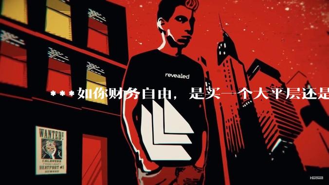 ***如你财务自由，是买一个大平层还是买一个大别墅？